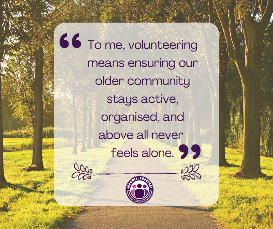 "To me, volunteering means ensuring our older community stays active, organised and above all never alone".
